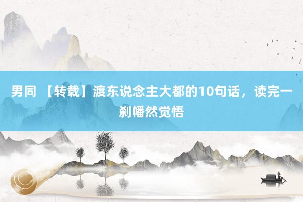 男同 【转载】渡东说念主大都的10句话,读完一刹幡然觉悟