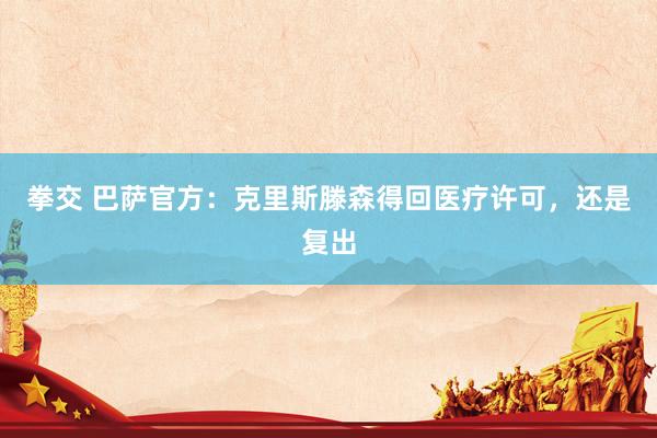 拳交 巴萨官方：克里斯滕森得回医疗许可，还是复出