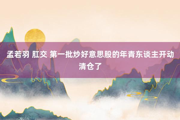 孟若羽 肛交 第一批炒好意思股的年青东谈主开动清仓了